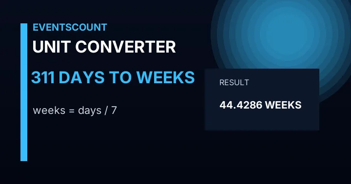 311 Days To Weeks