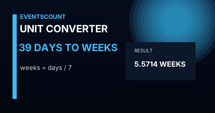 39 Days To Weeks