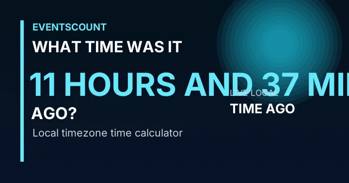 What Time Was It 11 Hours And 37 Minutes Ago?