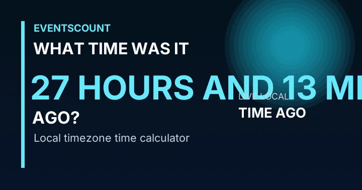What Time Was It 27 Hours And 13 Minutes Ago?