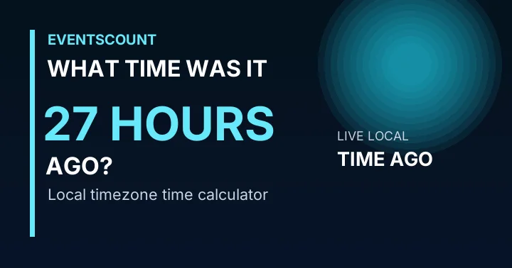 What Time Was It 27 Hours Ago?