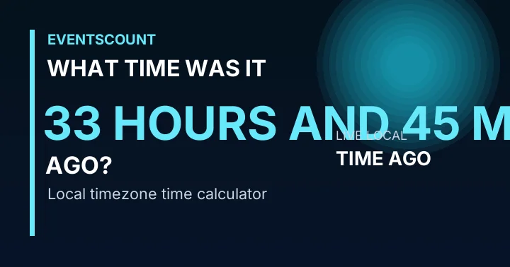 What Time Was It 33 Hours And 45 Minutes Ago?