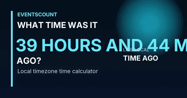 What Time Was It 39 Hours And 44 Minutes Ago?