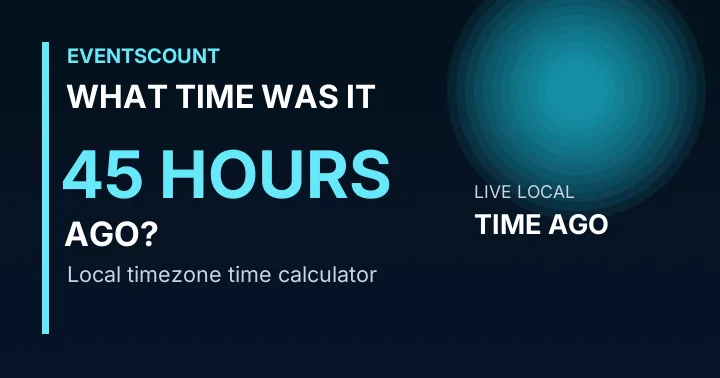 What Time Was It 45 Hours Ago?