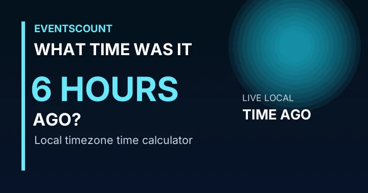What Time Was It 6 Hours Ago?